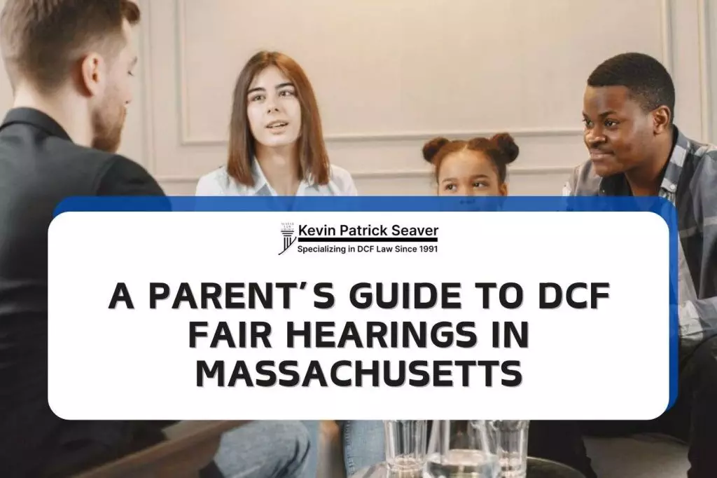 A Parent’s Guide to DCF Fair Hearings in Massachusetts 4 A Parent’s Guide to DCF Fair Hearings in Massachusetts. Boston, MA | DCF And Family Law Lawyer